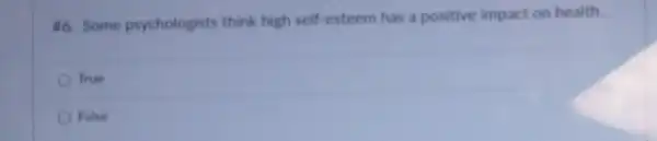 16. Some psychologists think high self-esteem has a positive impact on health.
True
False