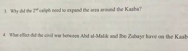 3. Why did the 2^nd caliph need to expand the area around the Kaaba?
4. What effect did the civil war between Abd al-Malik and Ibn Zubayr have on the Kaab