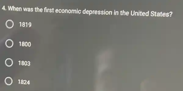 4. When was the first economic depression in the United States?
1819
1800
1803
1824