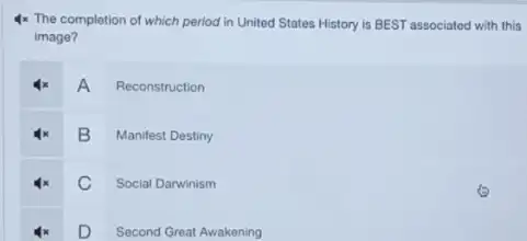 4x The completion of which period in United States History is BEST associated with this
image?
4x A Reconstruction
B Manifest Destiny
4x C Social Darwinism
4x D Second Great Awakening