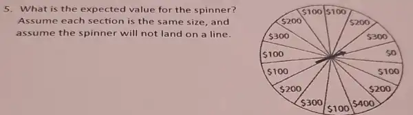 5. What is the expected value for the spinner?
Assume each section is the same size, and
assume the spinner will not land on a line.