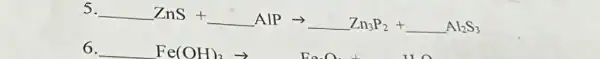 5. __
ZnS+ldots AlParrow Zn_(3)P_(2)+ldots Al_(2)S_(3)
__