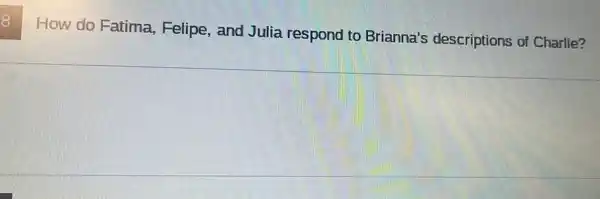 8
How do Fatima Felipe, and Julia respond to Brianna's descriptions of Charlie?