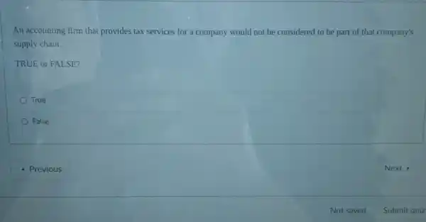 An accounting firm that provides tax services for a company would not be considered to be part of that company's
supply chain.
TRUE or FALSE?
True
False
- Previous