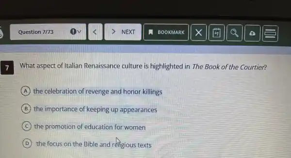 What aspect Italian Renaissance culture highlighted in The Book of the Courtien?
the celebration coff revenge and honor killings
the importance of keeping up appearances
the promotion education for women
D the focus on the Bible and religious texts