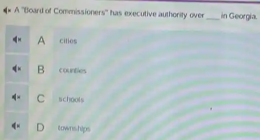 A "Board of Commissioners" has executive authority over qquad in Georgia
A cities
B counties
C schools
D townships