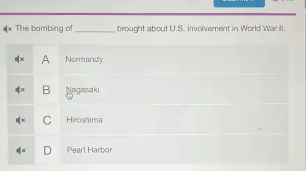 The bombing of qquad brought about U.S. involvement in World War II.
A Normandy Nagasaki
C Hiroshima Pearl Harbor