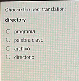 Choose the best translation:
directory
programa
palabra clave
archivo
directorio