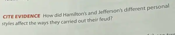 CITE EVIDENCE How did Hamilton's and Jefferson's different personal
styles affect the ways they carried out their feud?