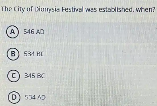 The City of Dionysia Festival was established, when?
A 546 AD
B 534 BC
C ) 345 BC
D 534 AD