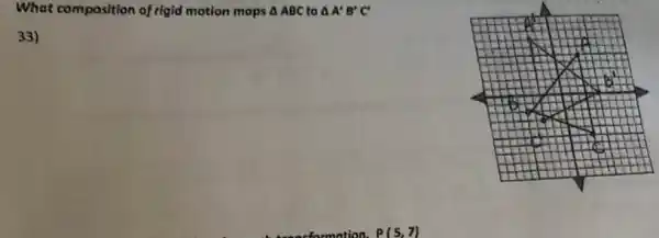 What composition of rigid motion maps Delta ABC to Delta A'B'C'
33)