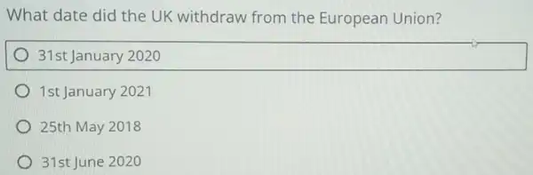 What date did the UK withdraw from the European Union?
31st January 2020
1st January 2021
25th May 2018
31st June 2020