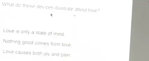 What do these devices illustrate about love?
square 
square 
square 
Love is only a state of mind
Nothing good comes from love