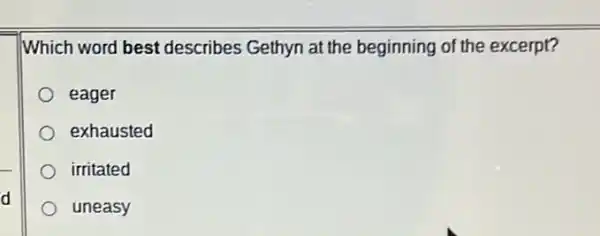 d
Which word best describes Gethyn at the beginning of the excerpt?
eager
exhausted
irritated
uneasy