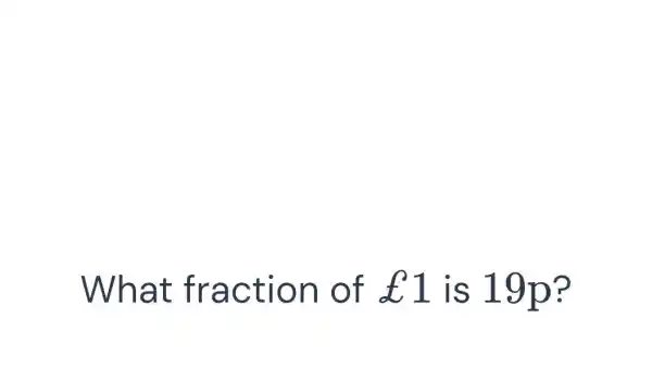 What fr acti on of 1 is 19p?