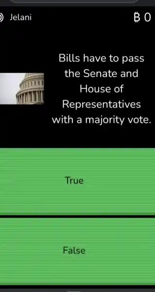 ) Jelani
B 0
Bills have to pass
the Senate and
House of
Representatives
with a majority vote
True
False