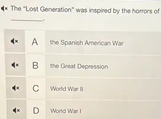 The "Lost Generation" was inspired by the horrors of
 qquad 
A the Spanish American War
B the Great Depression
C World War II World War I