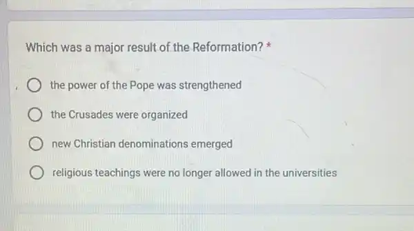 Which was a major result of the Reformation?
the power of the Pope was strengthened
the Crusades were organized
new Christian denominations emerged
religious teachings were no longer allowed in the universities