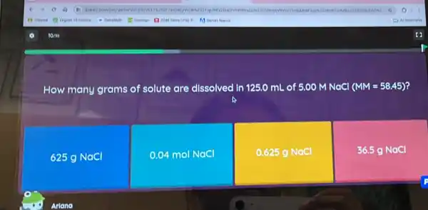 How many grams of solute are dissolved in 125.0 mL of 5.00 M NaCl (MM=58.45) ?
625 g NaCl
0.04 mol NaCl
0.625 g NaCl
36.5 g NaCl