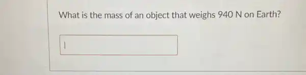 What is the mass of an object that weighs 940 N on Earth?
square