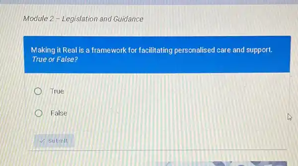 Module 2 - Legislation and Guidance
Making it Real is a framework for facilitating personalised care and support.
True or False?
True
False