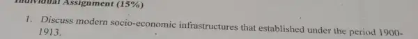 mulvidual Assignment (15% )
1. Discuss modern socio-economic infrastructures that established under the period
1900- 1913.