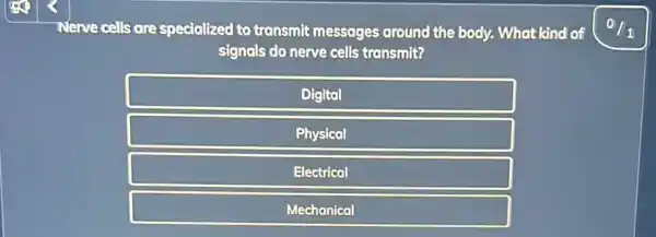 Nerve cells are specialized to transmit messages around the body. What kind of signals do nerve cells transmit?
Digital
Physical
Electrical
Mechanical