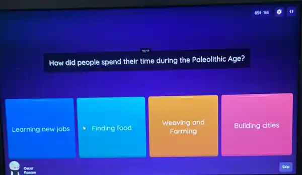 How did people spend their time during the Paleolithic Age?
Learning new jobs
Finding food
Weaving and
Farming
Building cities