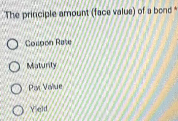 The principle am punt (face value)of a bond
Coupon Rate
Moturity
Pot Value
Yield