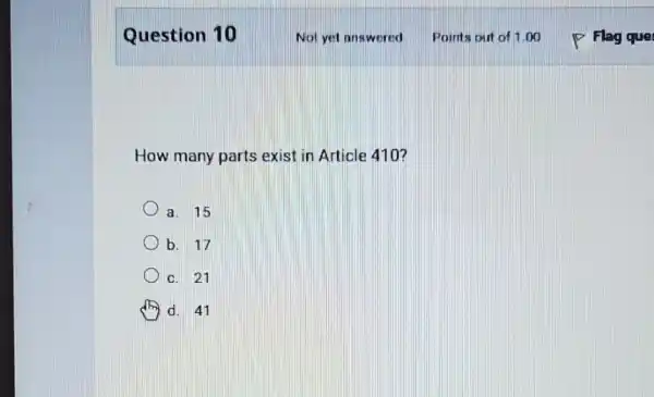 Question 10
How many parts exist in Article 410?
a. 15
b. 17
c. 21
d. 41