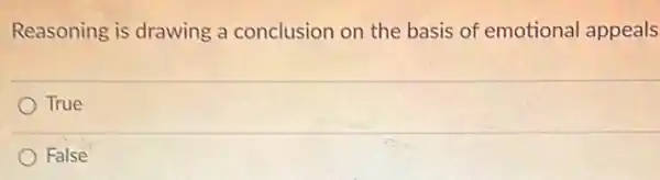 Reasoning is drawing a conclusion on the basis of emotional appeals
True
False