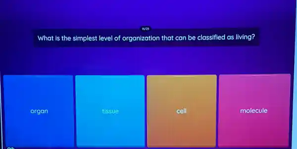 What is the simplest level of organization that can be classified as living?
organ
tissue
square 
molecule