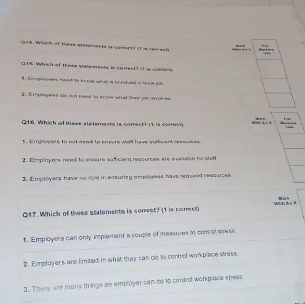 square 
1. Employees need to know what is involved in their job
square 
square 
2. Employees do not need to know what their job involves.
square 
square 
Q16. Which of these statements is correct? (1 is correct)
square 
square 
square 
square 
square