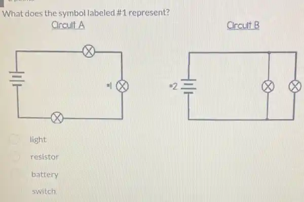 What does the symbol labeled #1 represent?
Circuit A
Circuit B
light
resistor
battery
switch