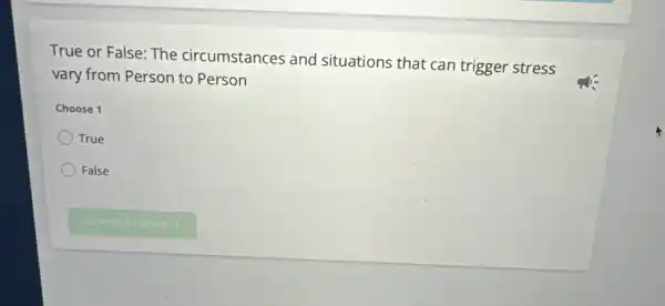 True or False : The circumstances and situations that car trigger stress
vary from Person to Person
Choose 1
True
False