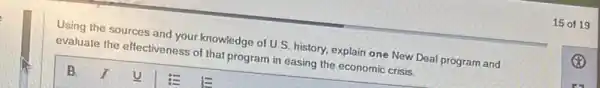 Using the sources and your knowledge of U.S history, explain one New Deal program and
evaluate the effectiveness of that program in easing the economic crisis.
B.