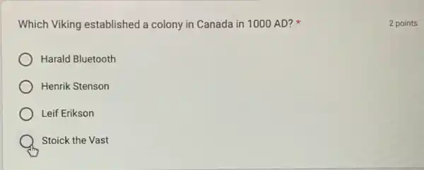 Which Viking established a colony in Canada in 1000 AD?
Harald Bluetooth
Henrik Stenson
Leif Erikson
Stoick the Vast
2 points