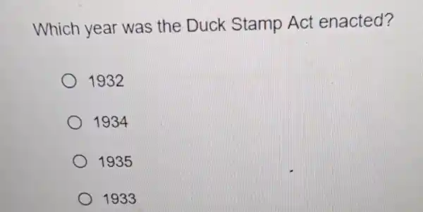 Which year was the Duck Stamp Act enacted?
1932
1934
1935
1933