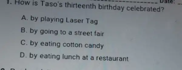 1. How is Taso's thirteenth birthday celebrated?
A. by playing Laser Tag
B. by going to a street fair
C. by eating cotton candy
D. by eating lunch at a restaurant