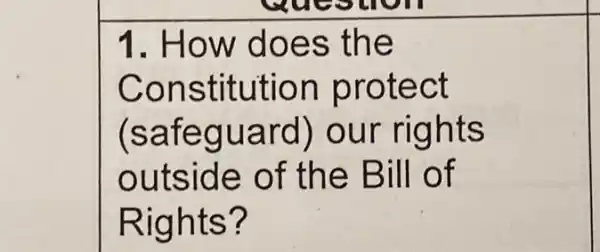 1. How does the
Constitution protect
(safeguard)our rights
outside of the Bill of
Rights?