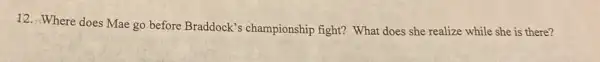 12. Where does Mae go before Braddock?s championship fight?What does she realize while she is there?