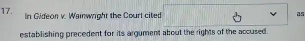 17.
In Gideon v.Wainwright the Court cited square 
establishing precedent for its argument about the rights of the accused.