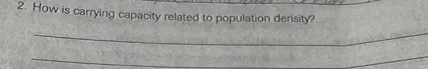 2. How is carrying capacity related to population density?
__