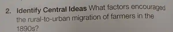 2. Identify Central Ideas What factors encouraged
the rural-to -urban migration of farmers in the
1890 s?