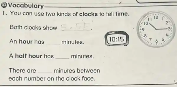 (2) Vocabulary
1. You can use two kinds of clocks to tell time.
Both clocks show __
An hour has __ minutes.
A half hour has __ minutes.
There are __ minutes between
each number on the clock face