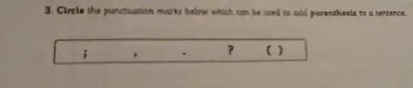 3. Circle the punctuation marks below which can be used to add parenthesis to a sentence.
i	?	)