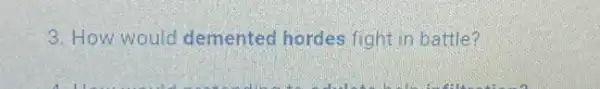 3. How would demented hordes fight in battle?