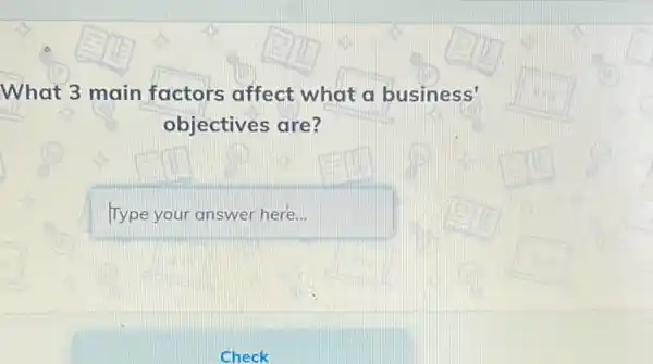 What 3 main factors affect what a business'
objectives are?
hypeyouranswerhere