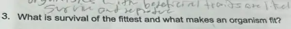 3. What is survival of the fittest and what makes an organism fit?