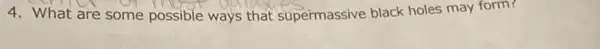 4. What are some possible ways that supermassive black holes may form?